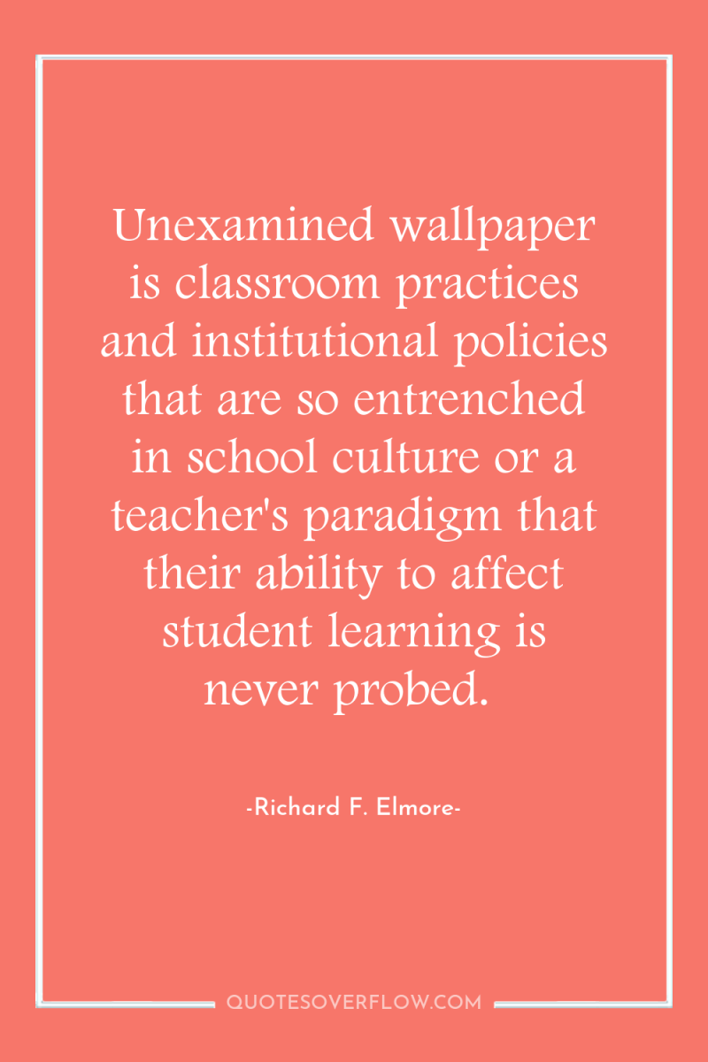 Unexamined wallpaper is classroom practices and institutional policies that are...