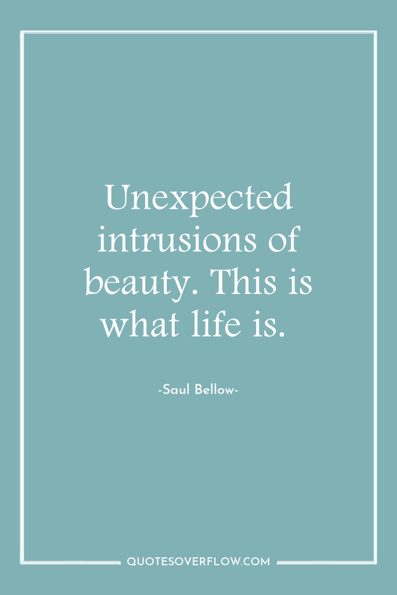 Unexpected intrusions of beauty. This is what life is. 