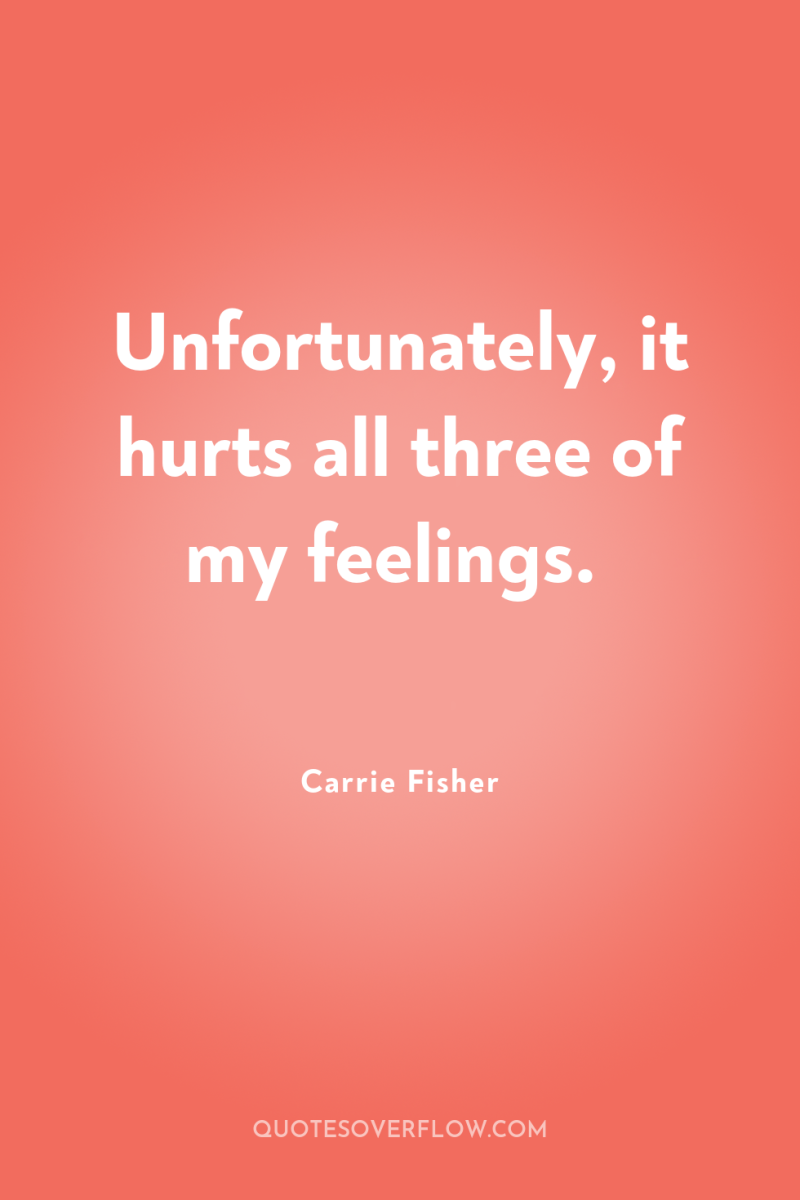 Unfortunately, it hurts all three of my feelings. 