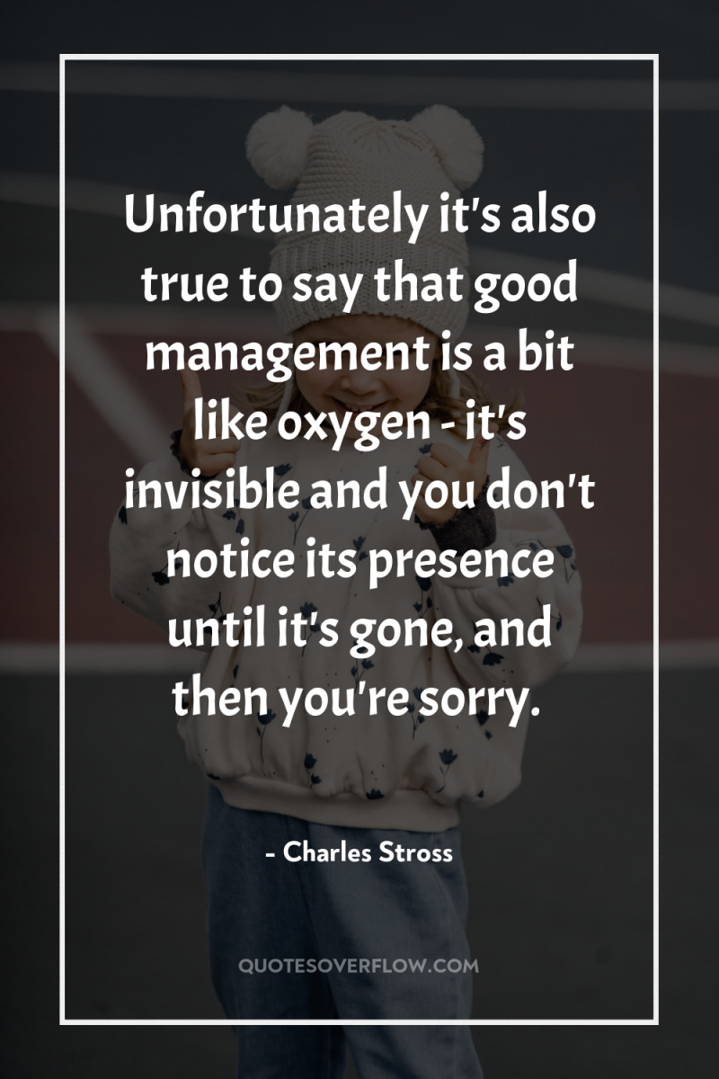 Unfortunately it's also true to say that good management is...