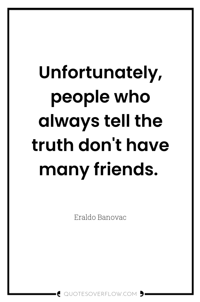 Unfortunately, people who always tell the truth don't have many...