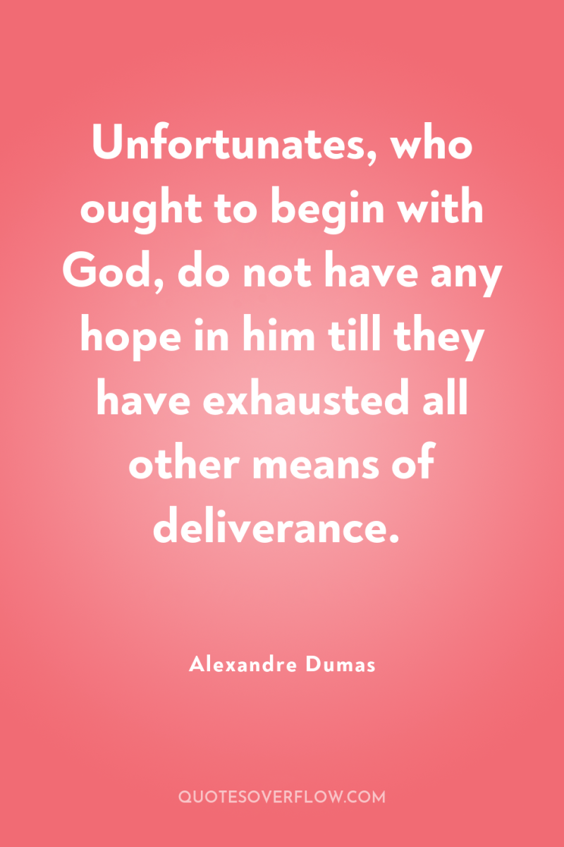 Unfortunates, who ought to begin with God, do not have...