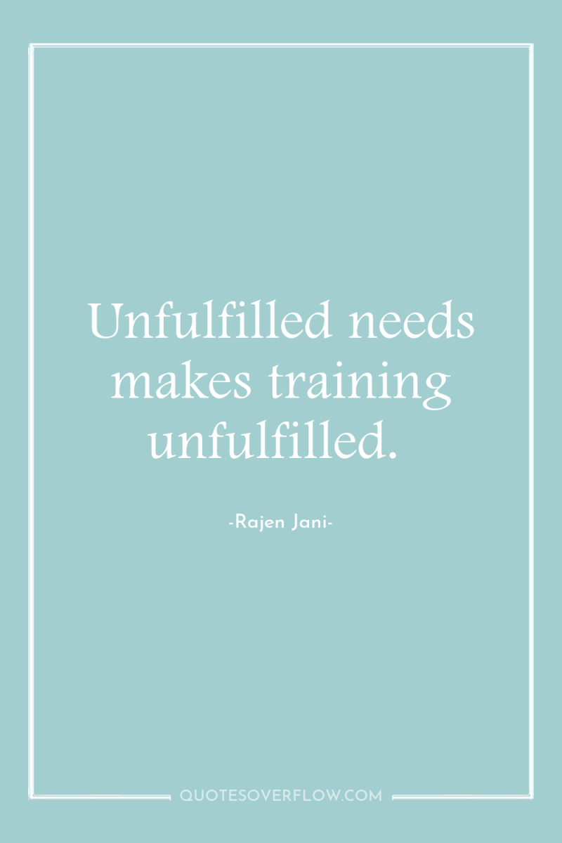 Unfulfilled needs makes training unfulfilled. 
