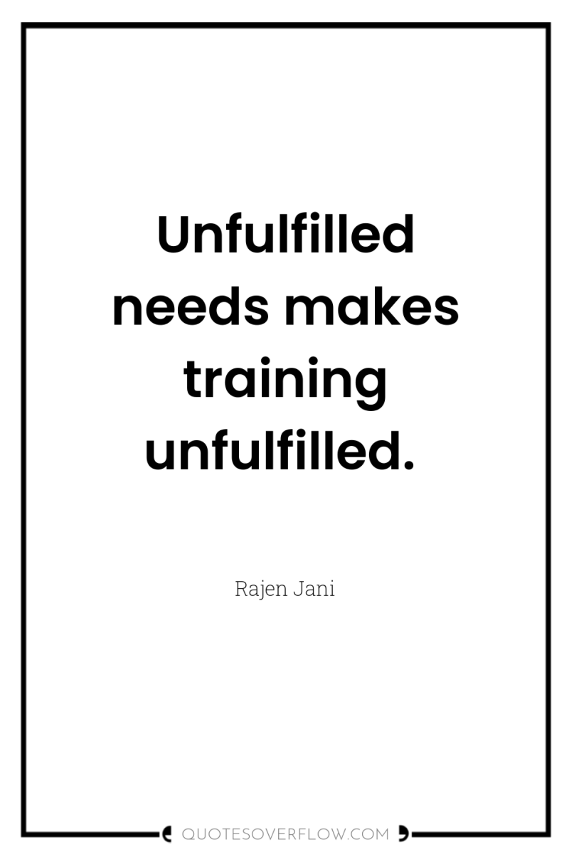 Unfulfilled needs makes training unfulfilled. 