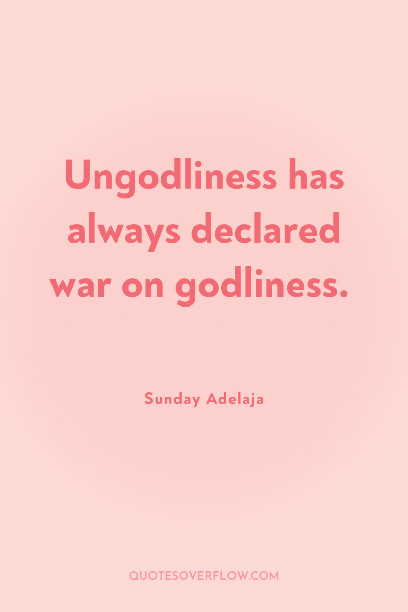 Ungodliness has always declared war on godliness. 