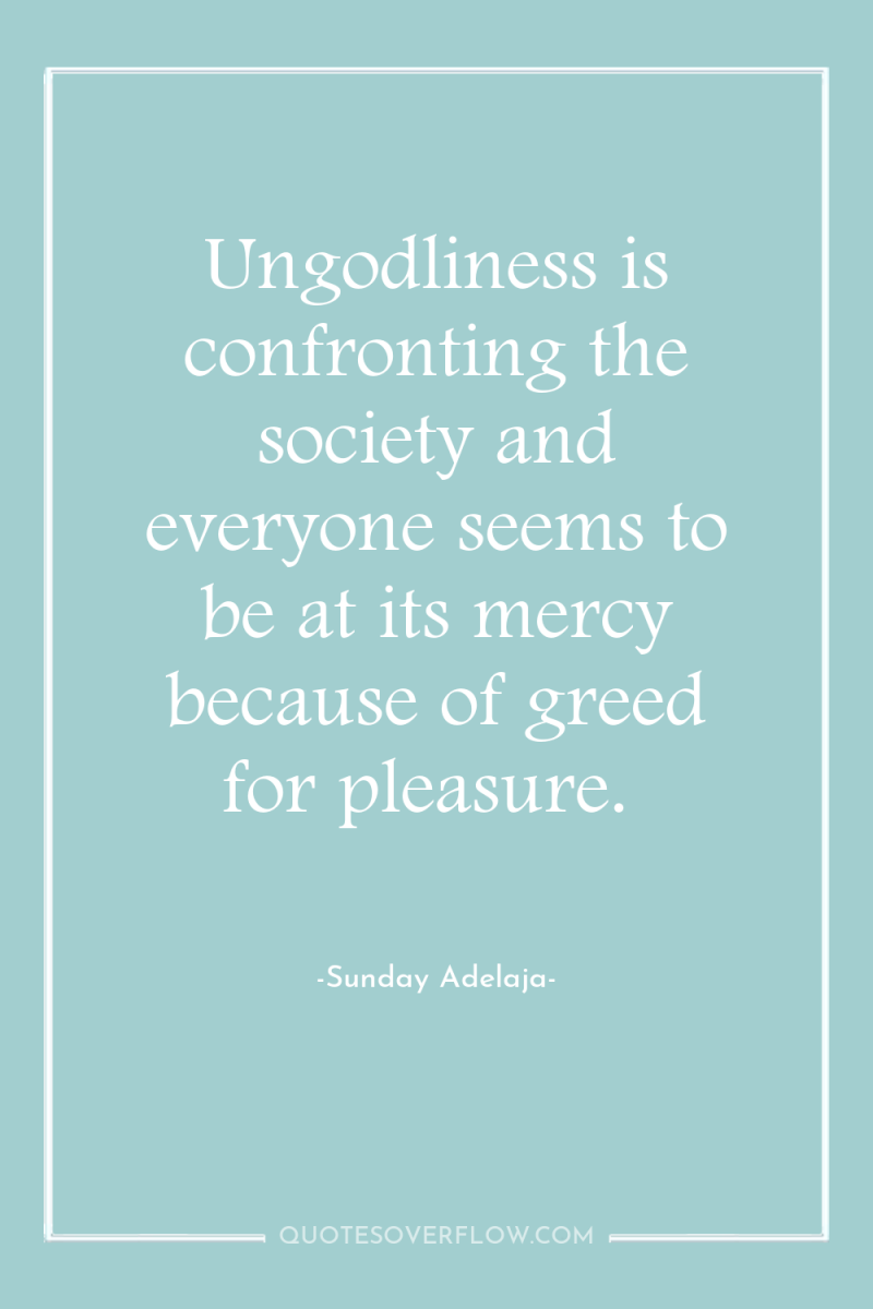 Ungodliness is confronting the society and everyone seems to be...