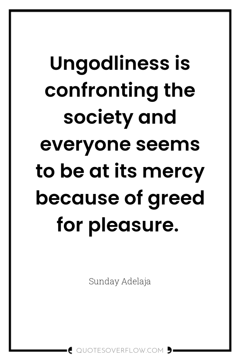 Ungodliness is confronting the society and everyone seems to be...