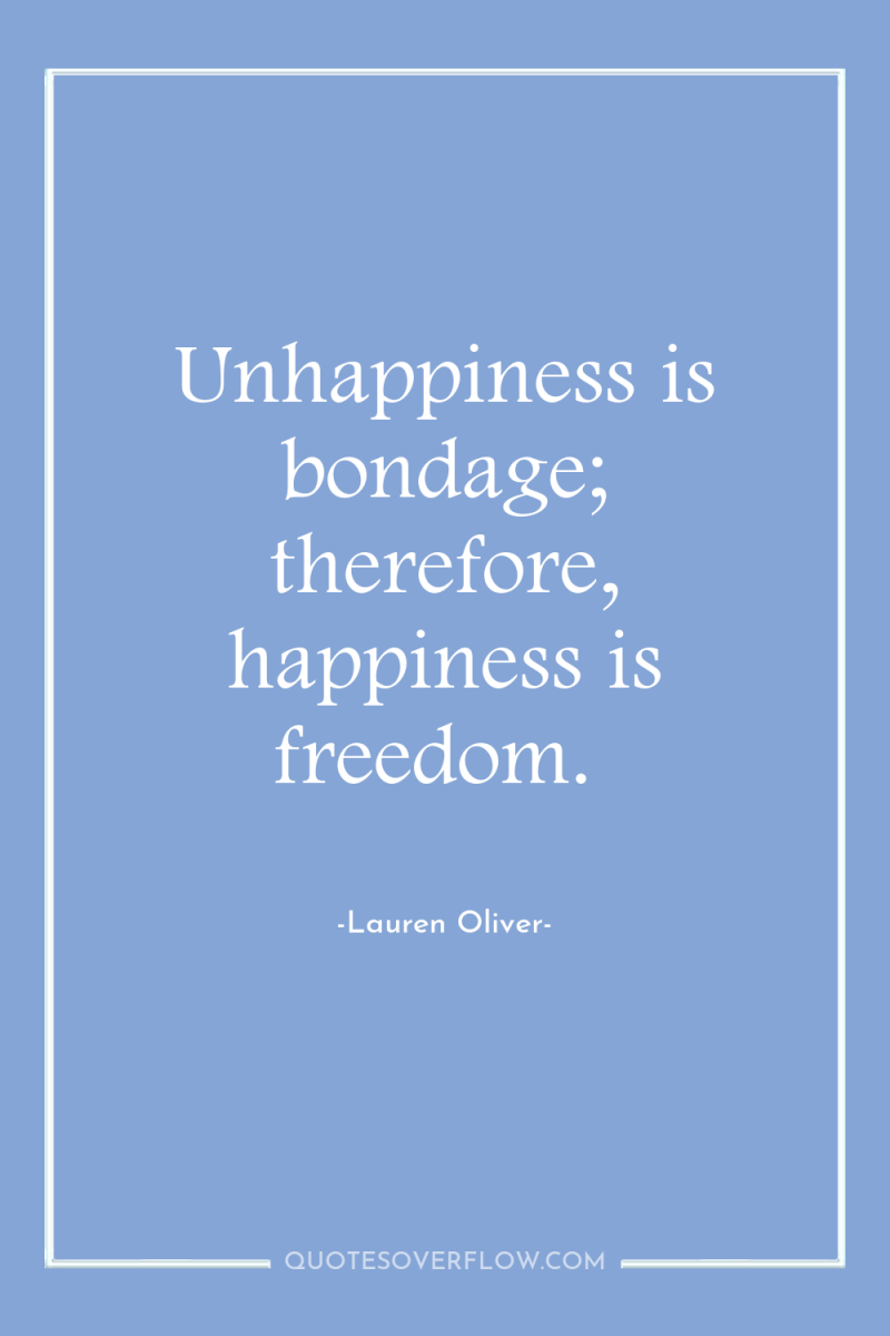 Unhappiness is bondage; therefore, happiness is freedom. 