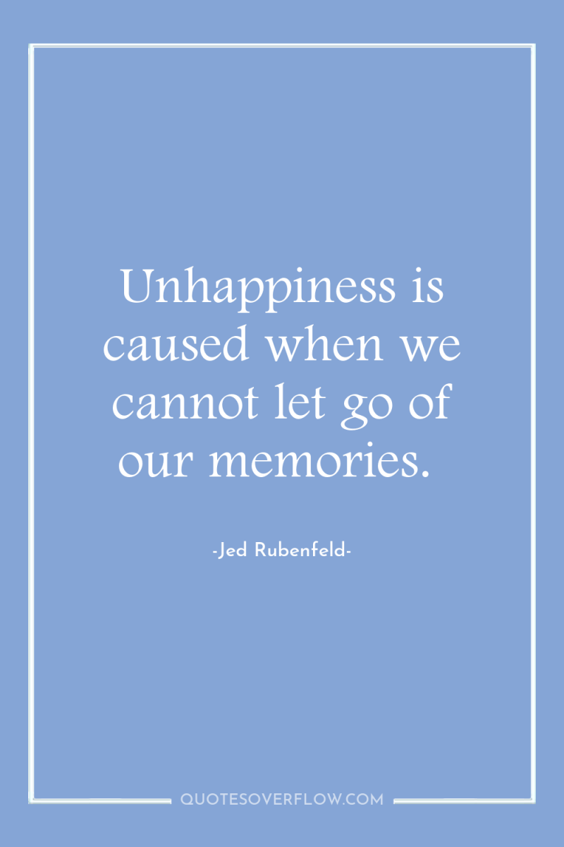 Unhappiness is caused when we cannot let go of our...