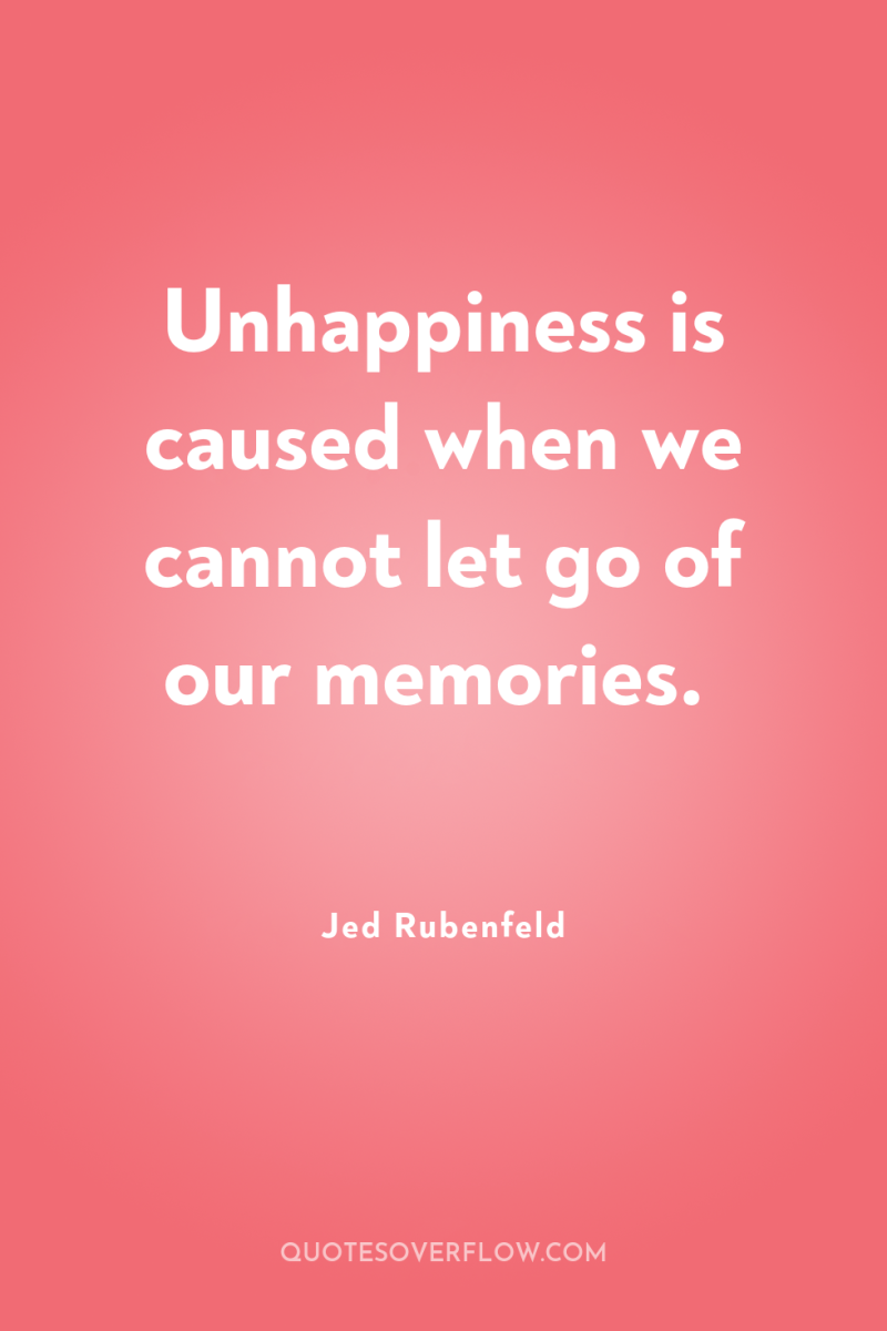 Unhappiness is caused when we cannot let go of our...
