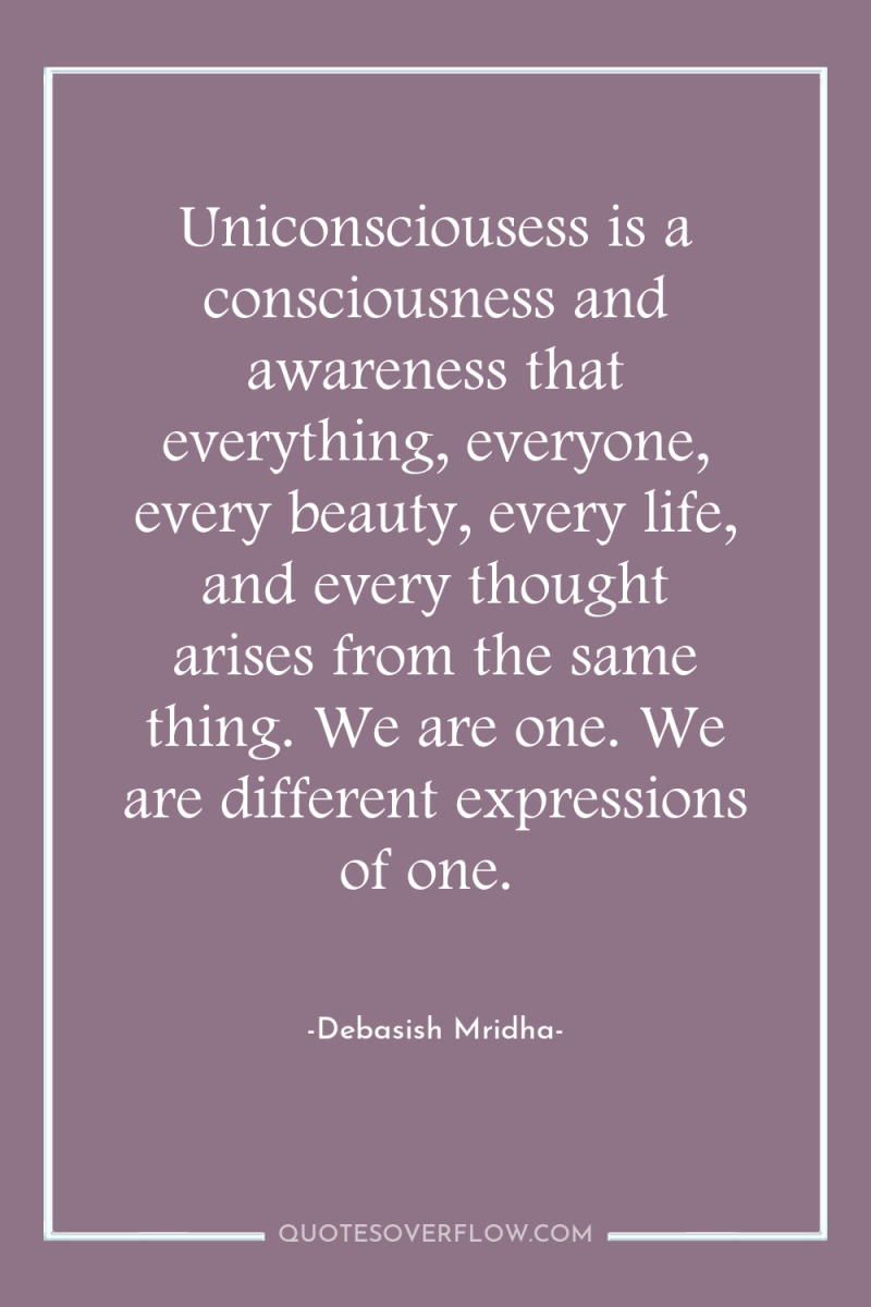 Uniconsciousess is a consciousness and awareness that everything, everyone, every...