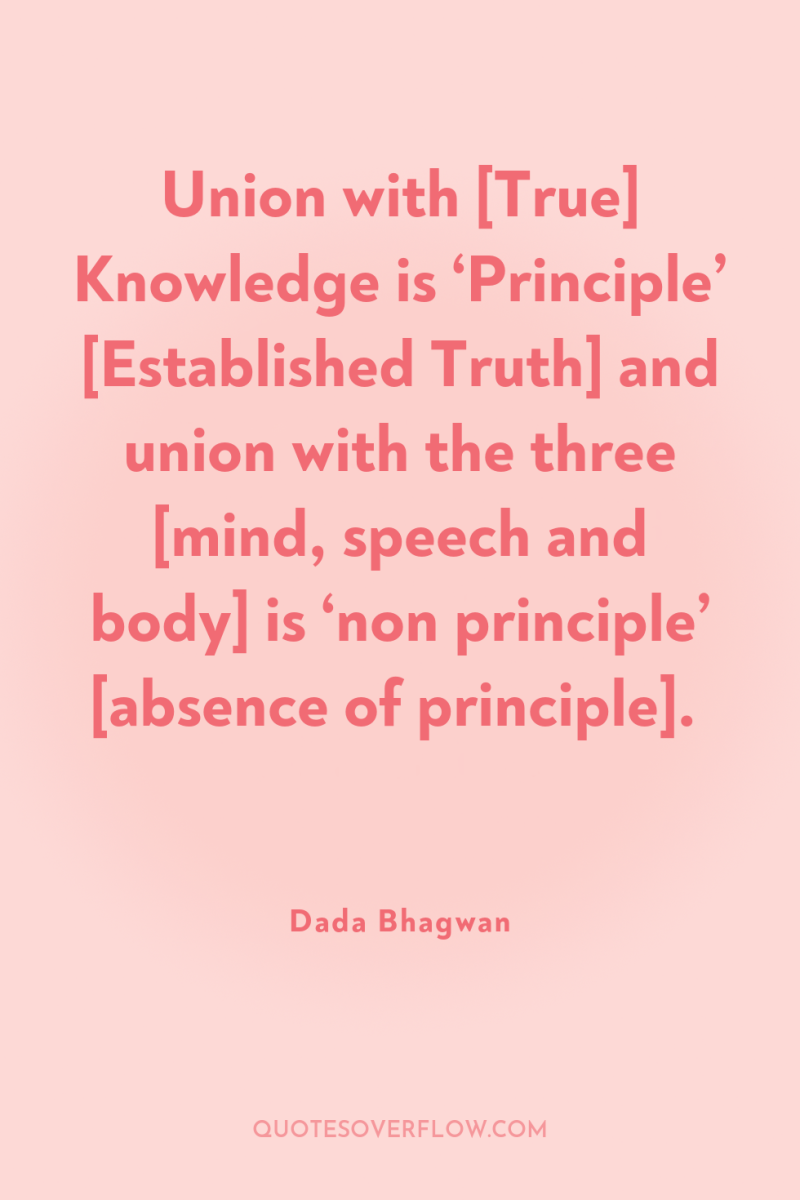 Union with [True] Knowledge is ‘Principle’ [Established Truth] and union...