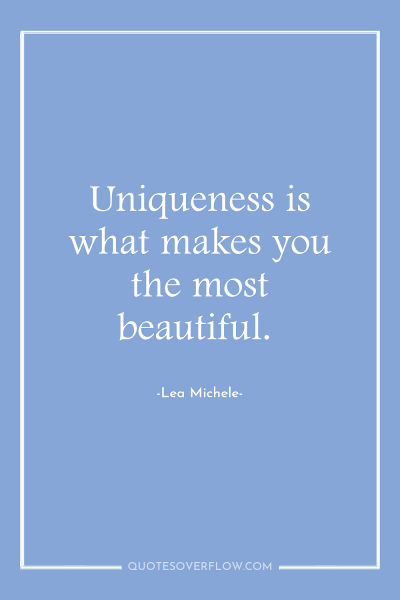 Uniqueness is what makes you the most beautiful. 