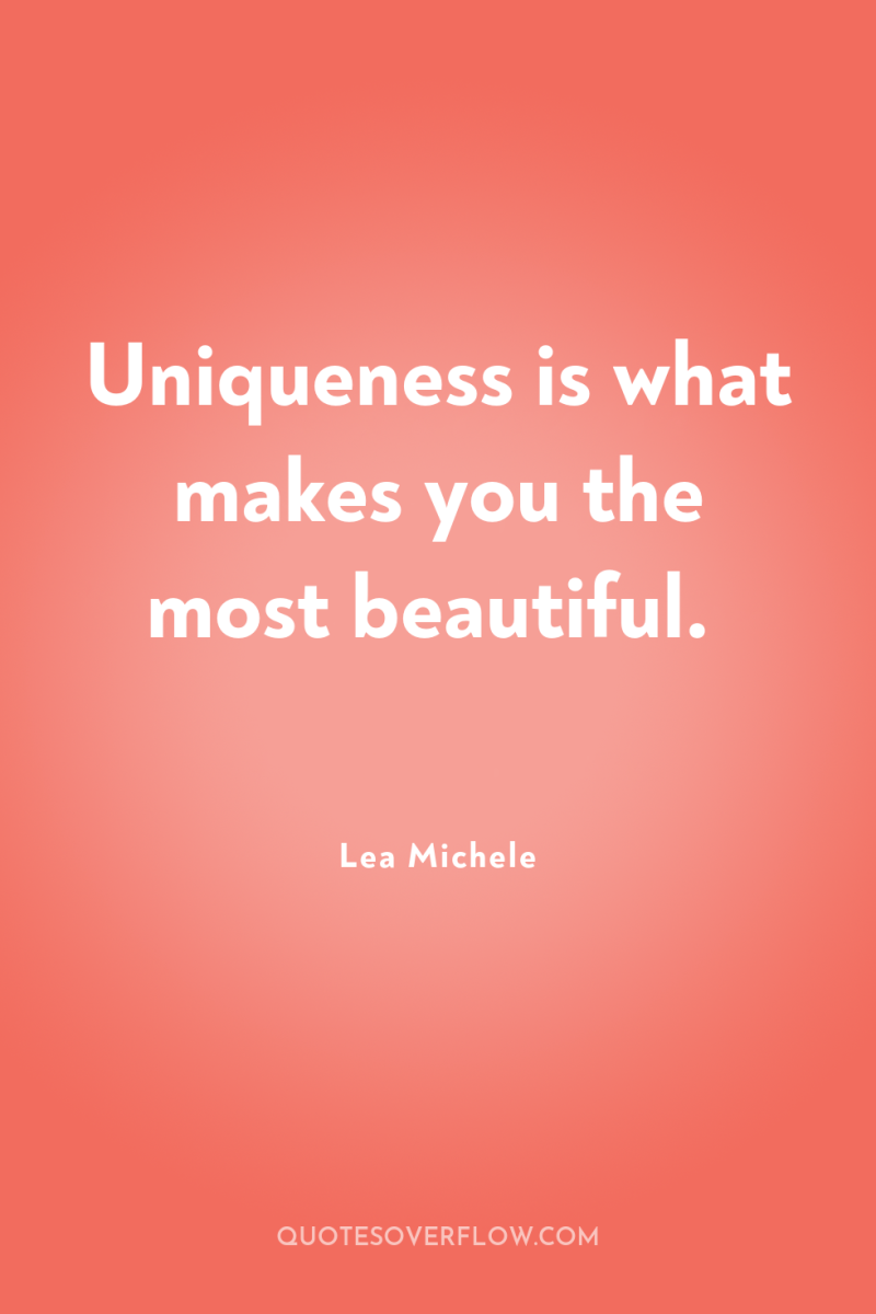 Uniqueness is what makes you the most beautiful. 