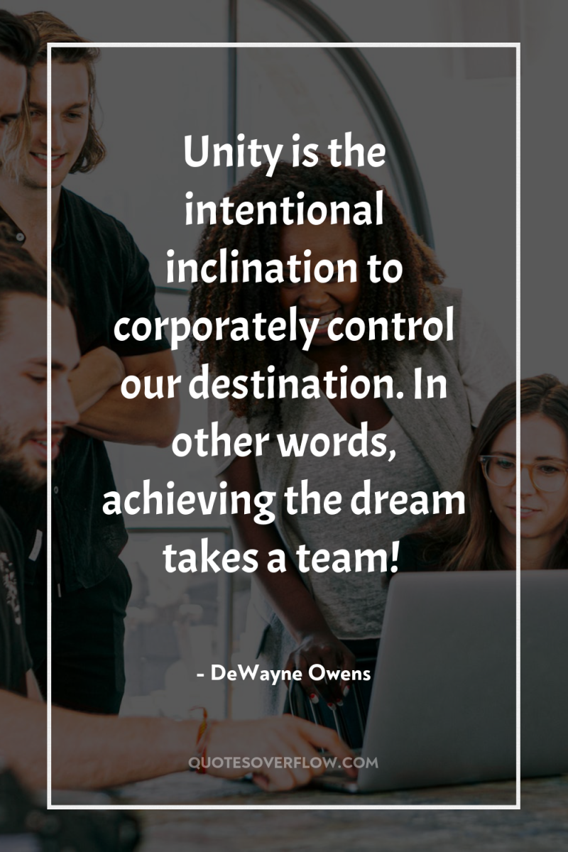 Unity is the intentional inclination to corporately control our destination....