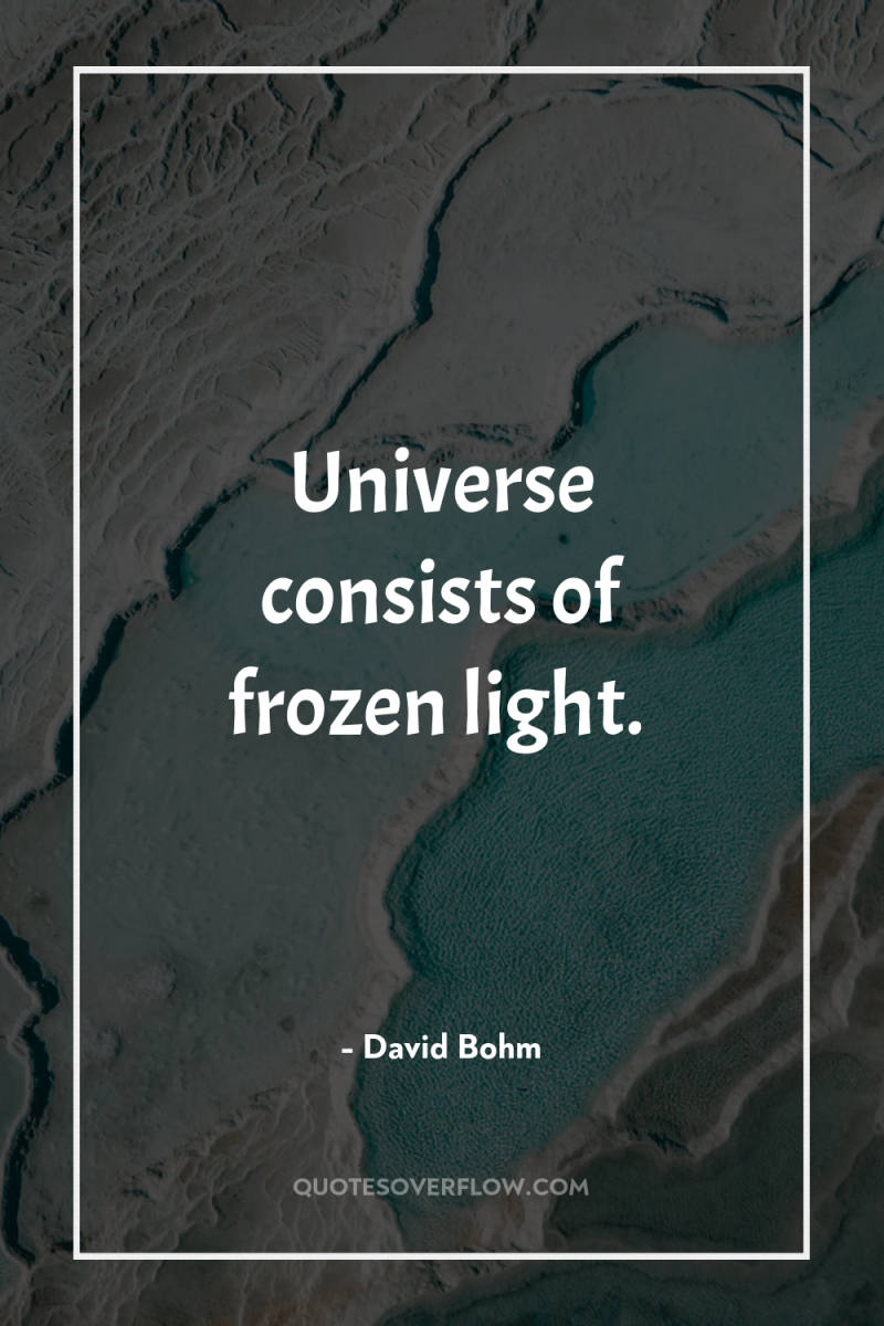 Universe consists of frozen light. 