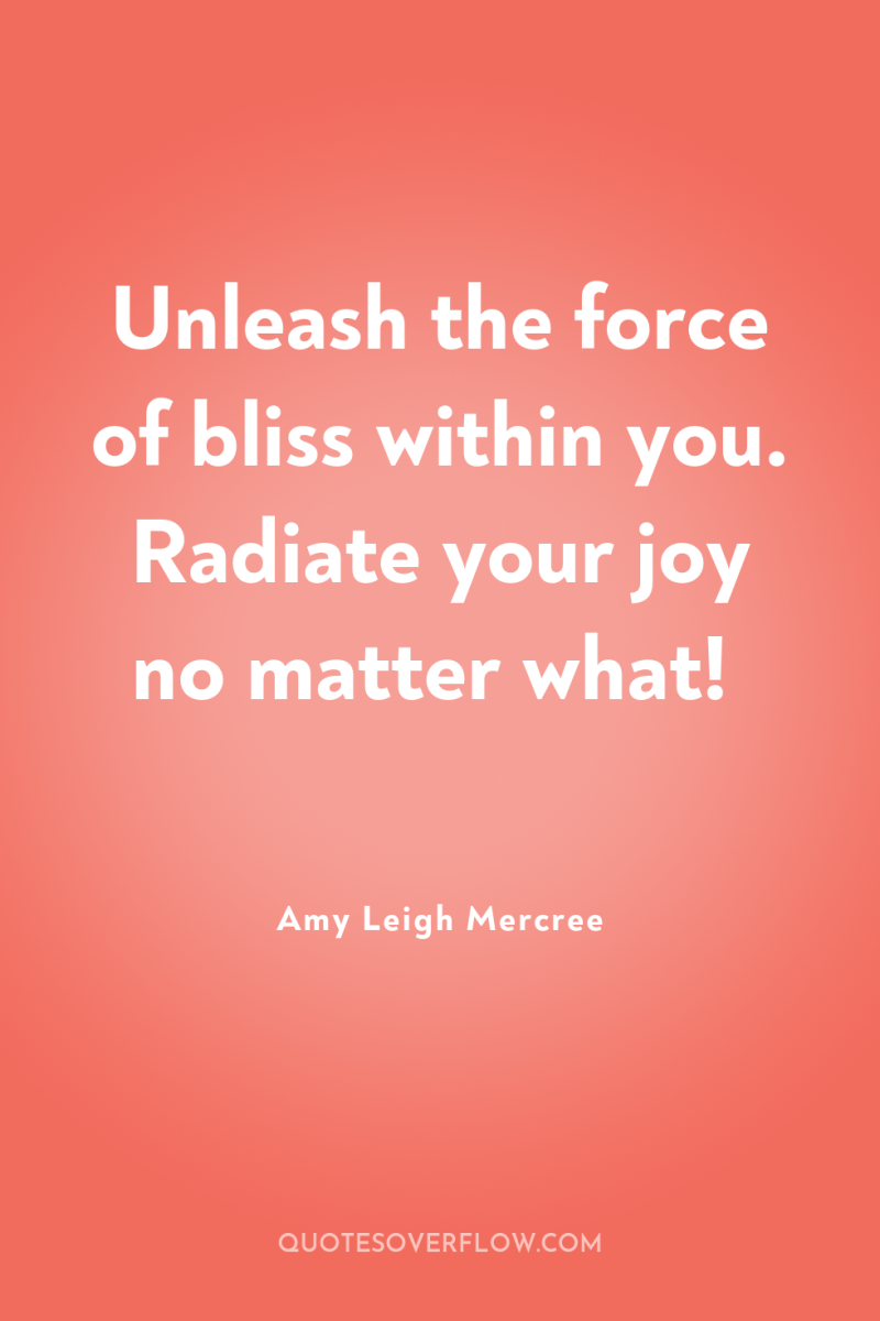 Unleash the force of bliss within you. Radiate your joy...