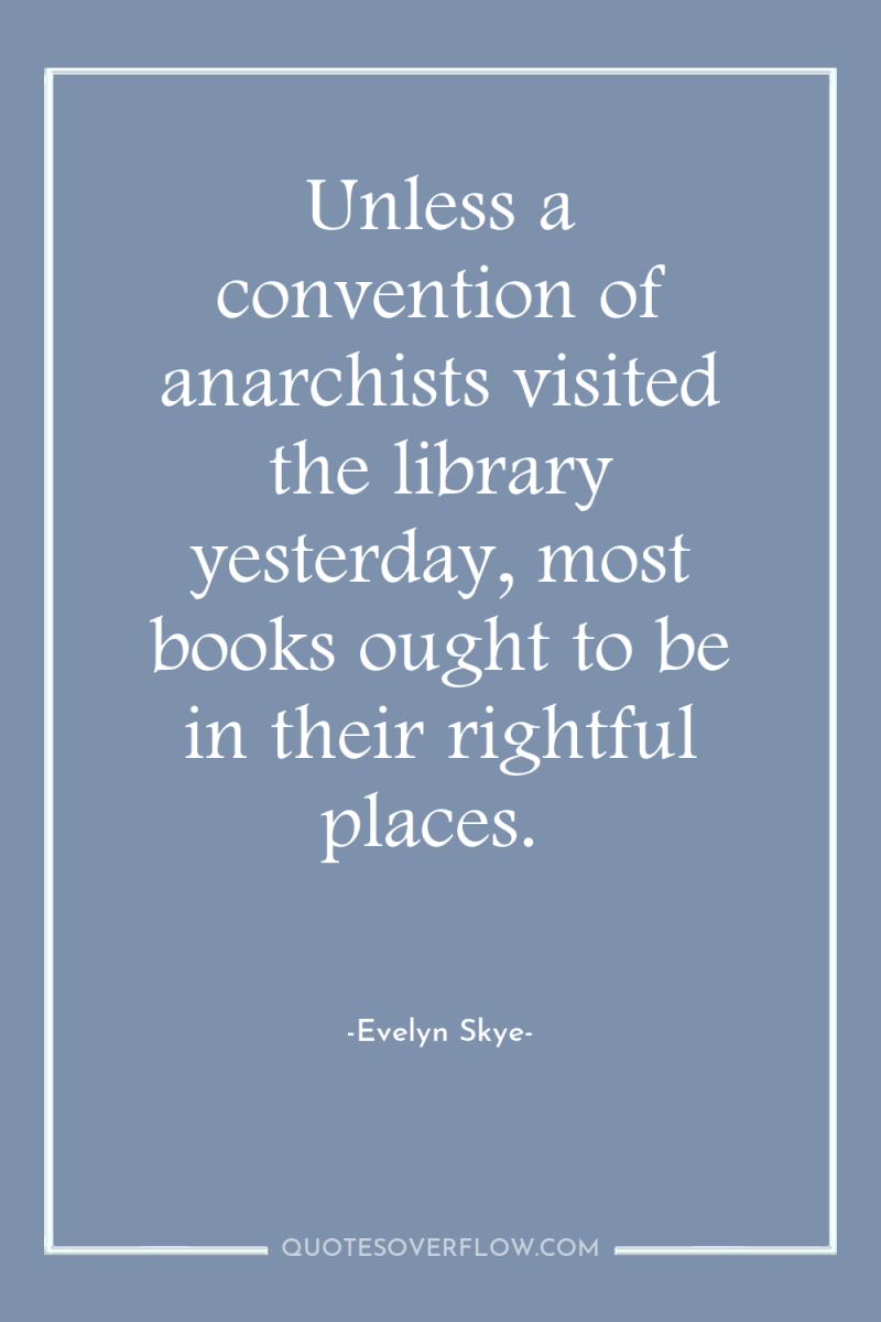 Unless a convention of anarchists visited the library yesterday, most...