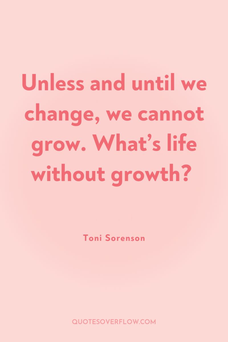 Unless and until we change, we cannot grow. What’s life...