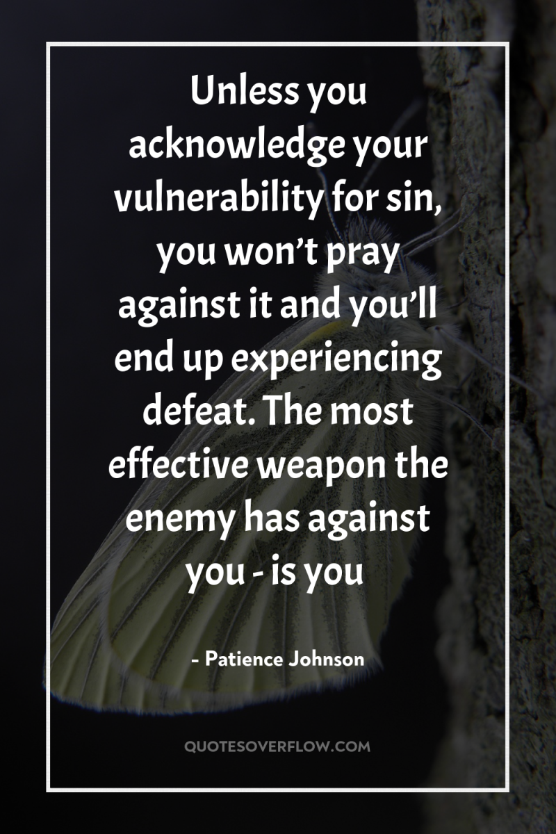Unless you acknowledge your vulnerability for sin, you won’t pray...