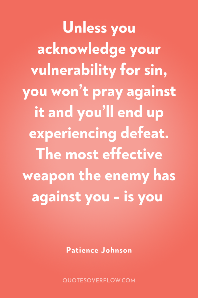 Unless you acknowledge your vulnerability for sin, you won’t pray...