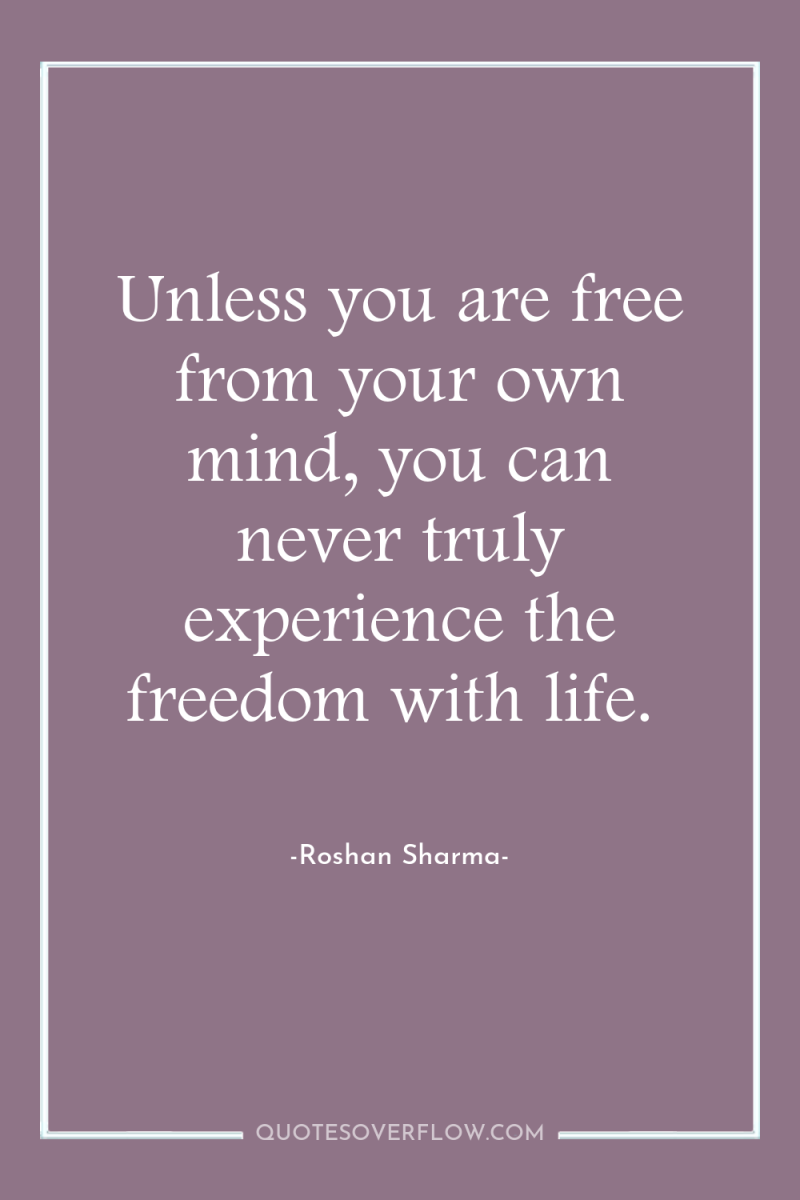 Unless you are free from your own mind, you can...
