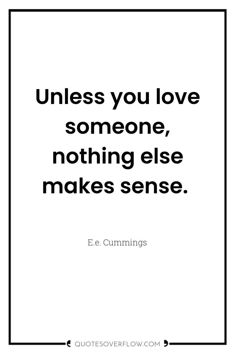Unless you love someone, nothing else makes sense. 