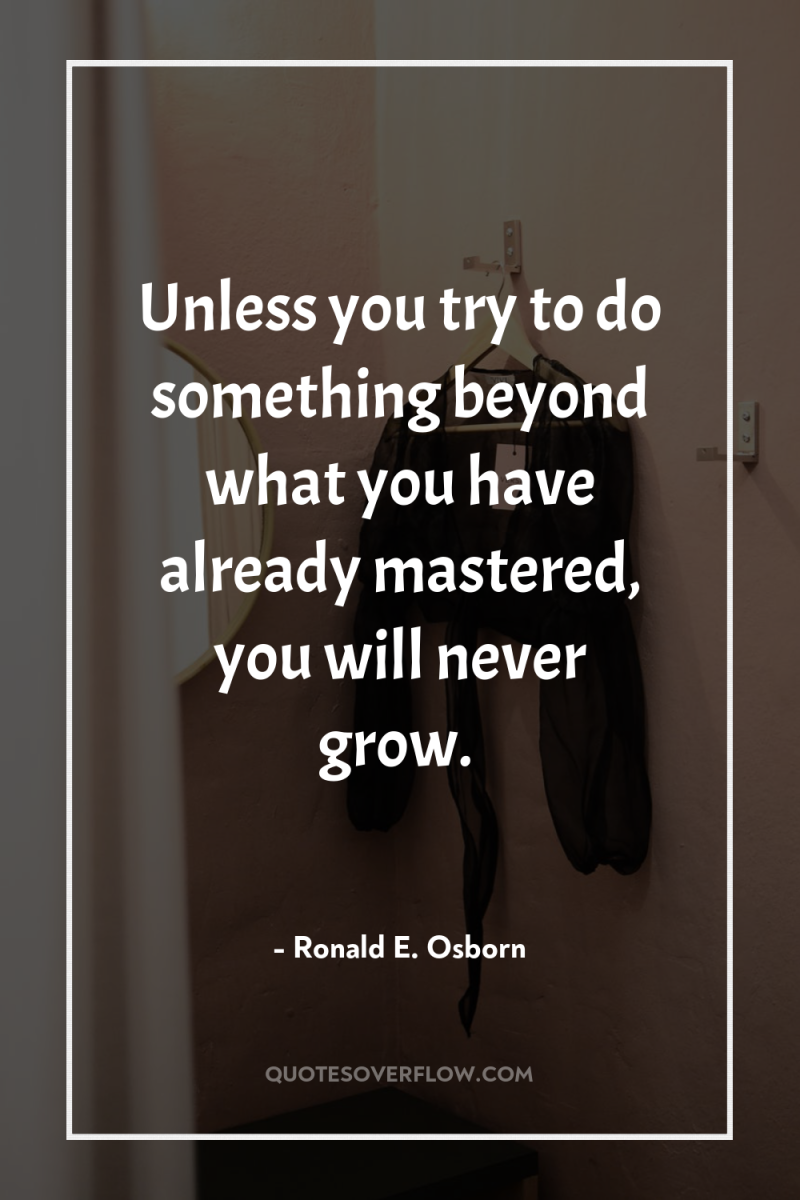 Unless you try to do something beyond what you have...