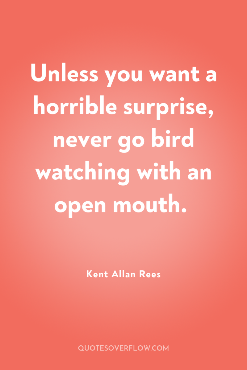 Unless you want a horrible surprise, never go bird watching...
