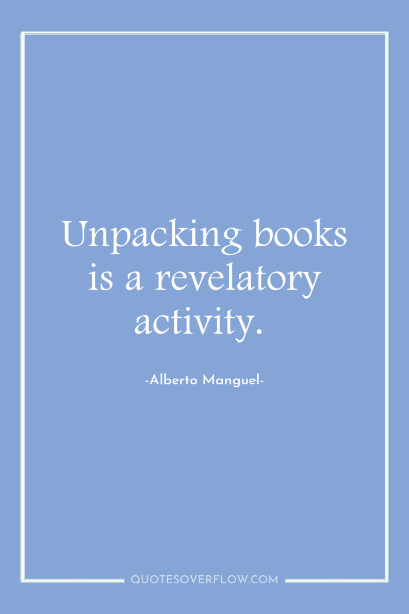 Unpacking books is a revelatory activity. 