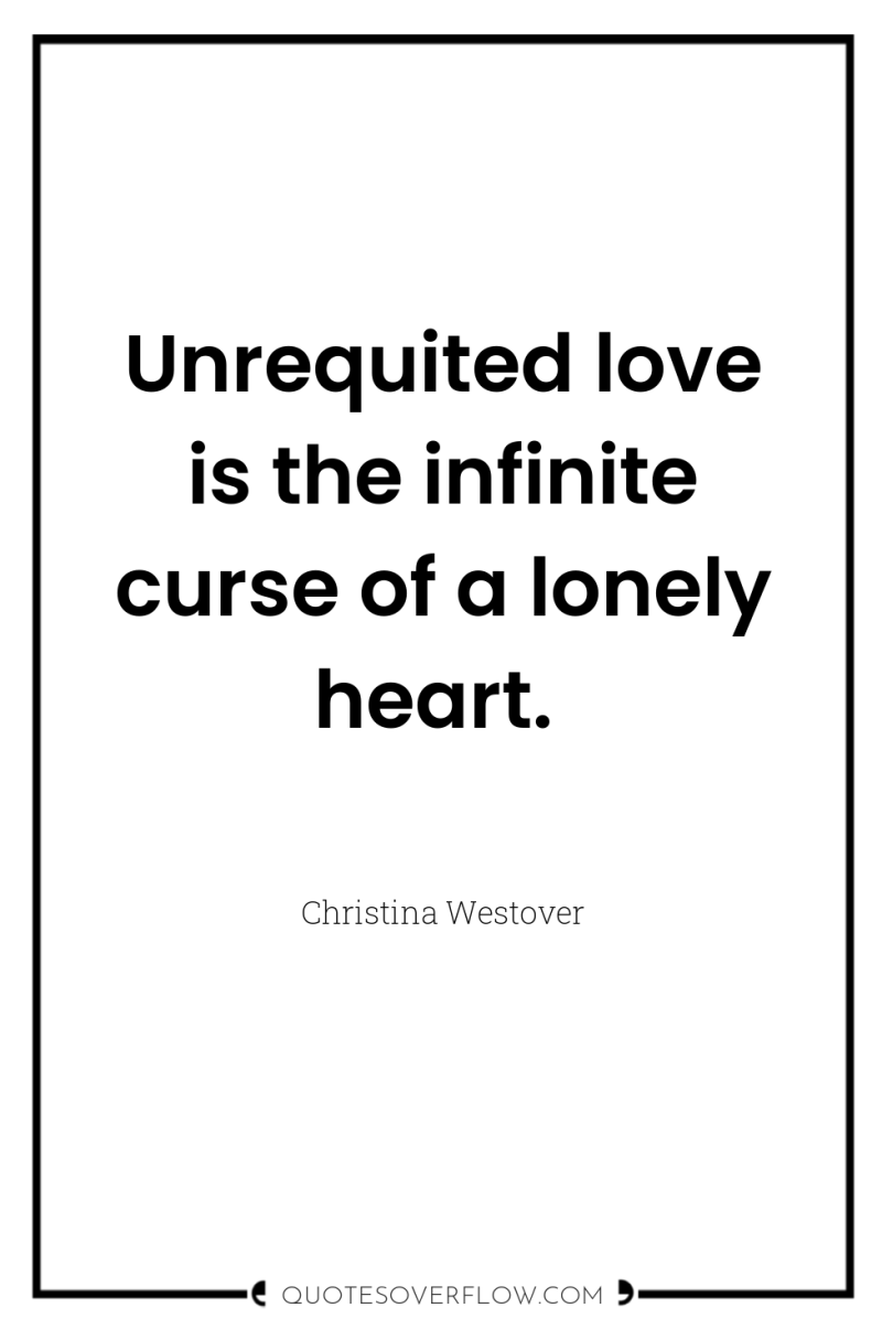 Unrequited love is the infinite curse of a lonely heart. 