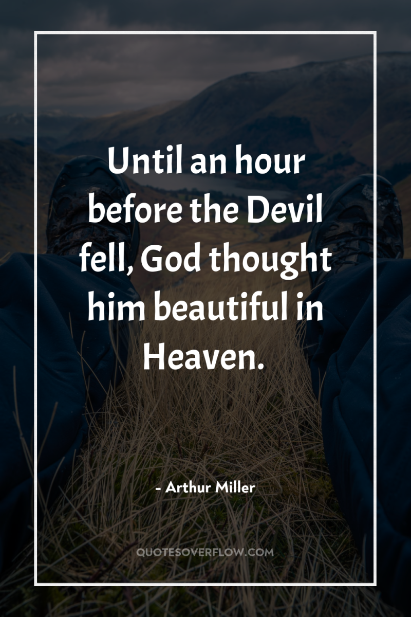 Until an hour before the Devil fell, God thought him...