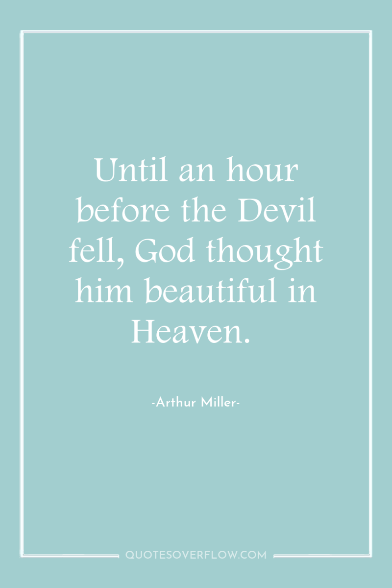 Until an hour before the Devil fell, God thought him...