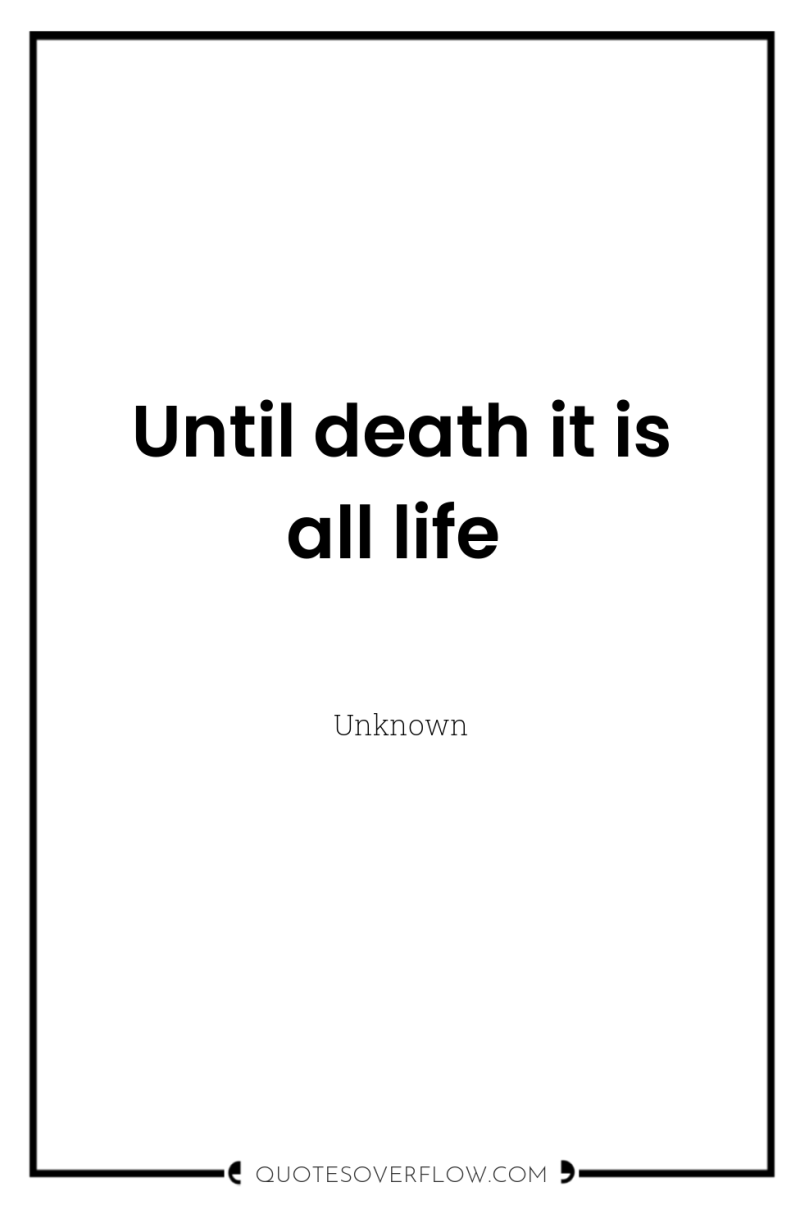 Until death it is all life 