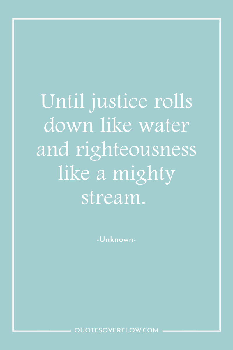 Until justice rolls down like water and righteousness like a...