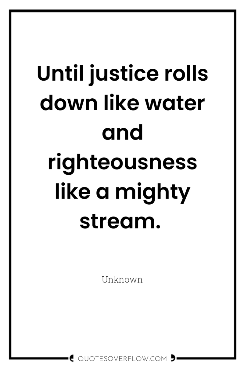 Until justice rolls down like water and righteousness like a...