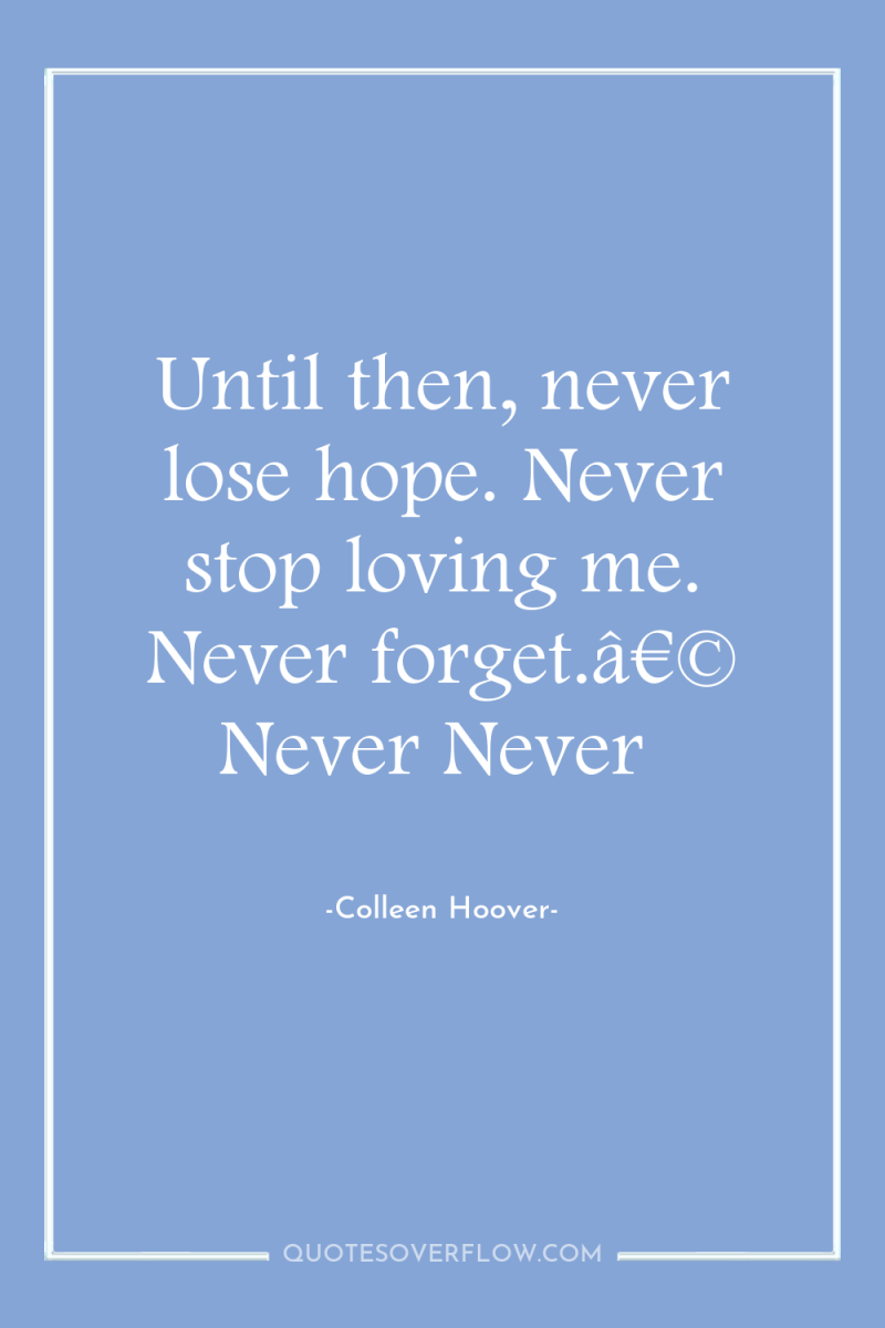 Until then, never lose hope. Never stop loving me. Never...