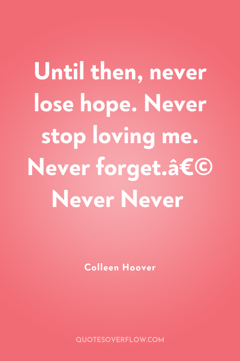Until then, never lose hope. Never stop loving me. Never...