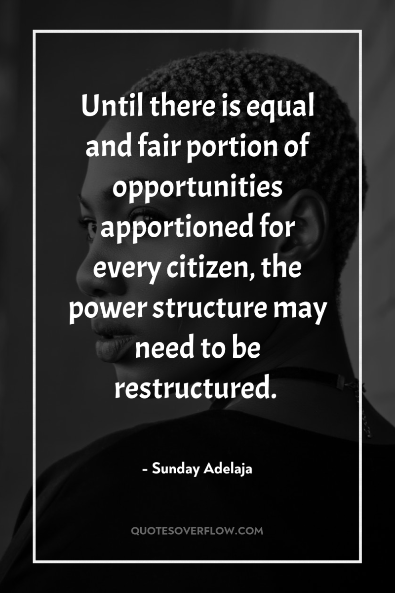 Until there is equal and fair portion of opportunities apportioned...