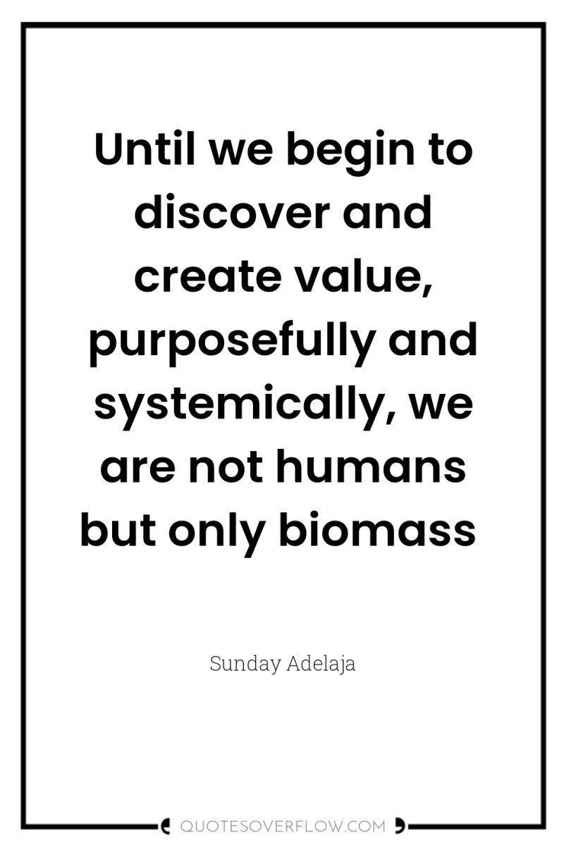 Until we begin to discover and create value, purposefully and...