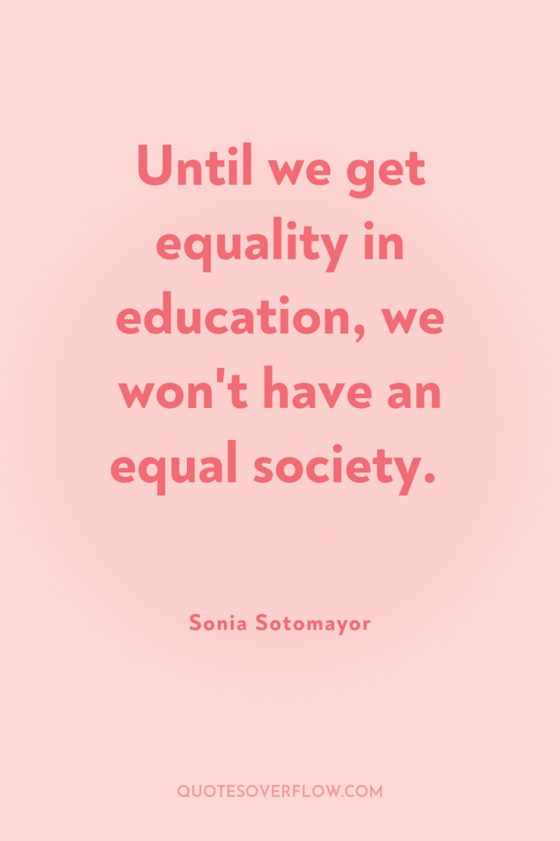 Until we get equality in education, we won't have an...
