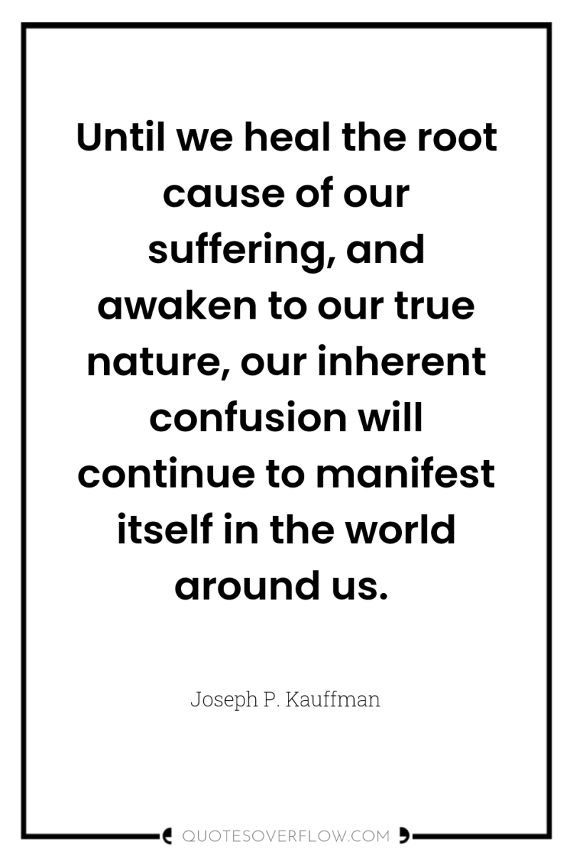 Until we heal the root cause of our suffering, and...