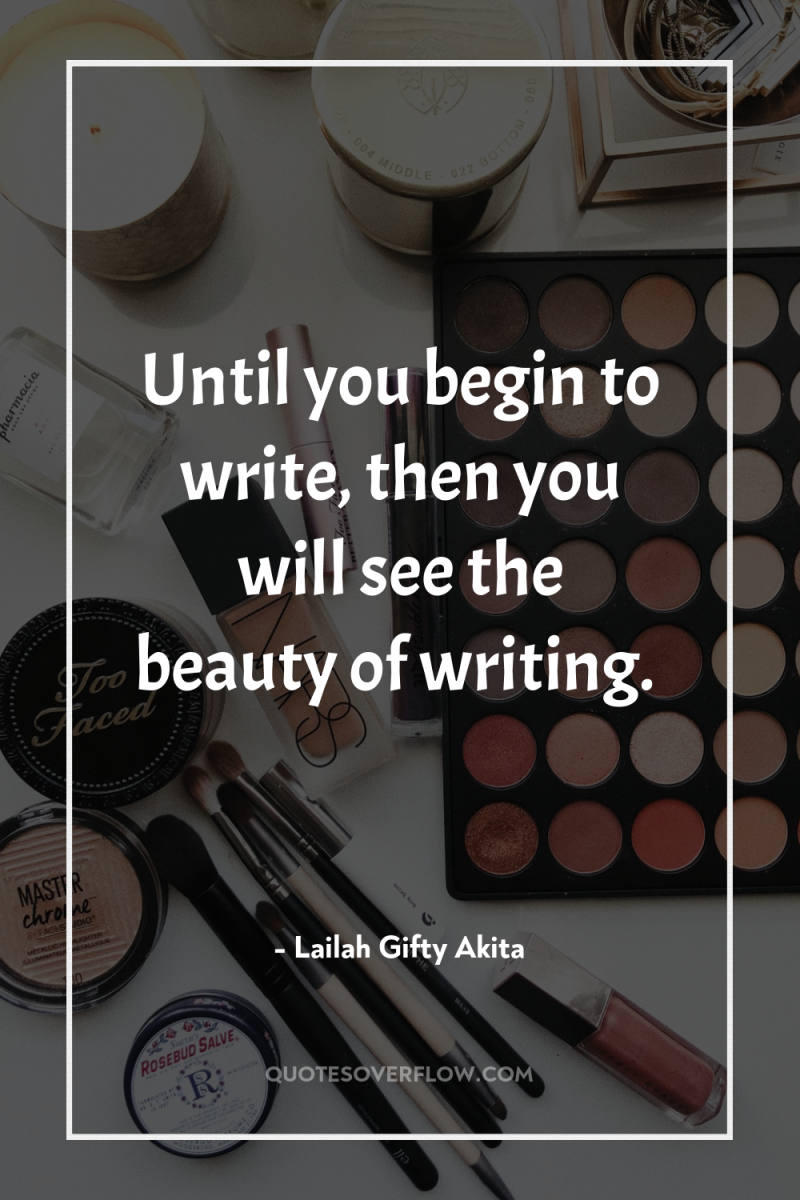 Until you begin to write, then you will see the...