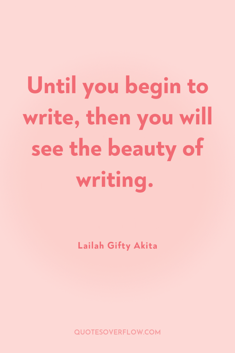 Until you begin to write, then you will see the...