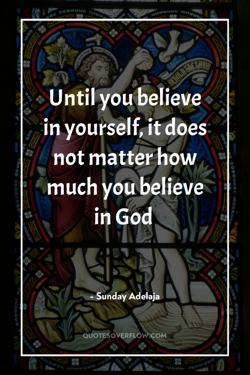 Until you believe in yourself, it does not matter how...
