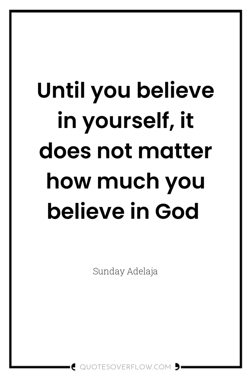 Until you believe in yourself, it does not matter how...