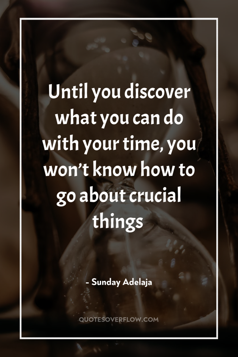 Until you discover what you can do with your time,...