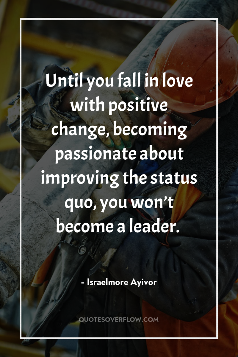 Until you fall in love with positive change, becoming passionate...