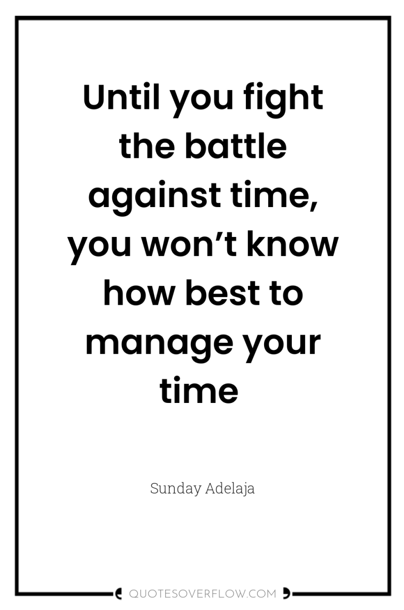 Until you fight the battle against time, you won’t know...