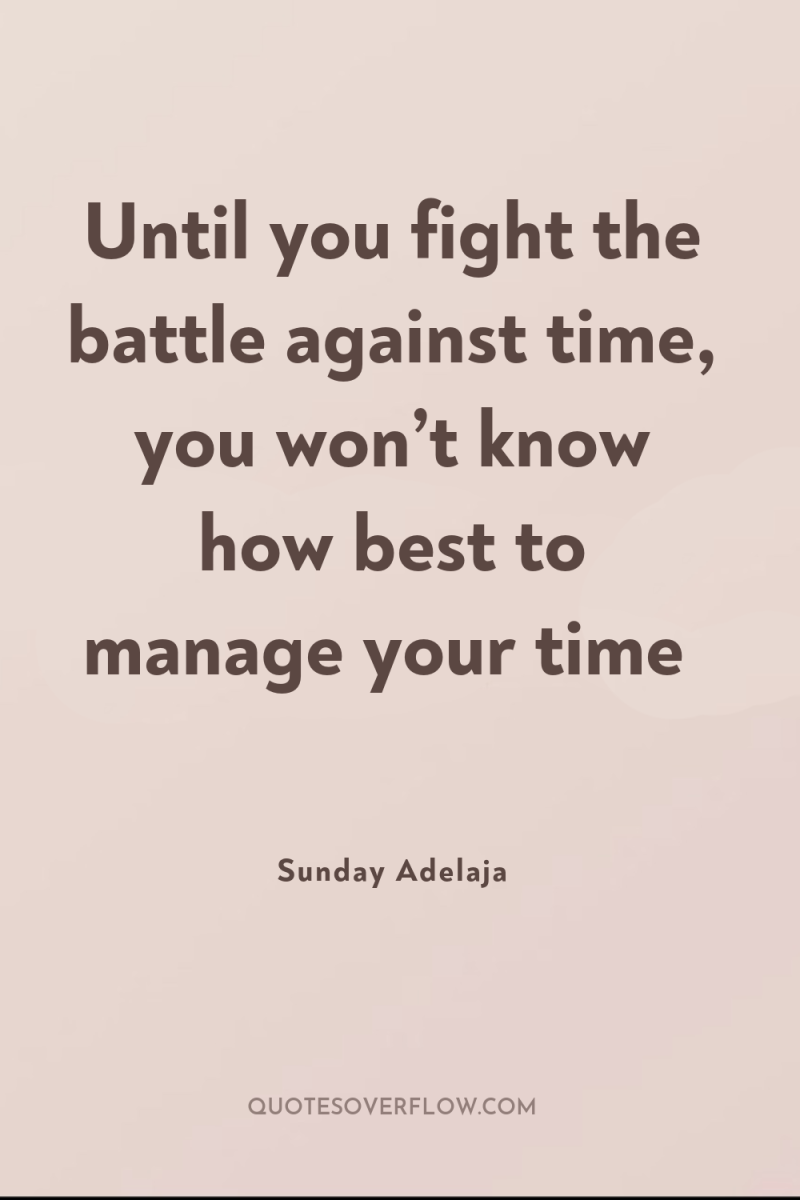 Until you fight the battle against time, you won’t know...